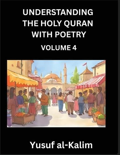 Understanding the Holy Quran with Poetry (Part 4)- Poetic Journeys Through the Quran, Rhythms of Revelation, Exploration of Divine Truth, Islamic Culture, Spiritualism and Life Philosophy
