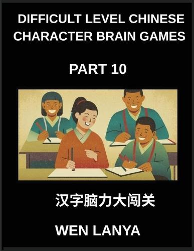 Difficult Level Chinese Character Brain Games (Part 10)- Tough Puzzles Suited for All Age Groups with Multiple Choice Questions and Solutions for Quick Chinese Character Acquisition at HSK All Levels