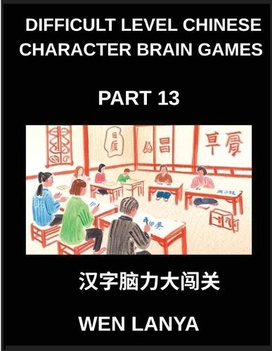 Difficult Level Chinese Character Brain Games (Part 13)- Challenging Puzzles Designed for Kids and Grown-Ups with Multiple Choice Questions and Solutions for Rapid Chinese Character Recognition Across HSK All Levels
