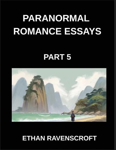 Paranormal Romance Essays (Part 5)- Haunted Hearts and Fated Soulmates, Essays on Vampire, Werewolf, and Supernatural Romance