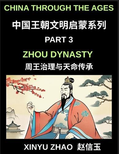 China Through the Ages (Part 3)- Zhou Dynasty, Understanding the Mandate of Heaven, Ancient Chinese Kings, Culture, Society, and the Birth of Chinese Civilization
