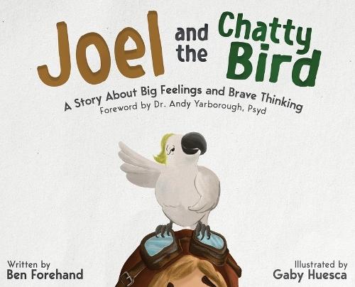 Joel and the Chatty Bird: A Story About Big Feelings and Brave Thinking