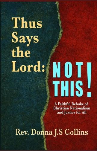 Thus Says the Lord: NOT THIS: A Faithful Rebuke of Christian Nationalism and Justice for All
