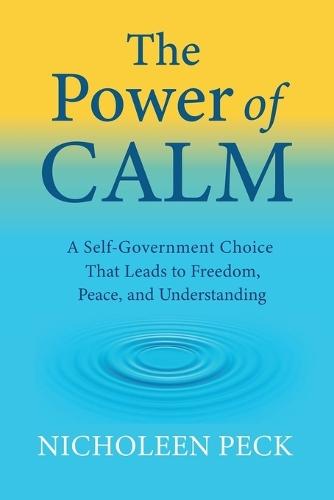 The Power of Calm: A Self-Government Choice that Leads to Freedom, Peace, and Understanding