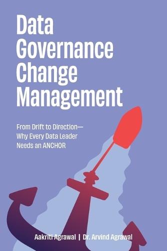 Data Governance Change Management: From Drift to Direction-Why Every Data Leader Needs an ANCHOR