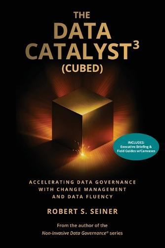 The Data Catalyst3 (Cubed): Accelerating Data Governance with Change Management and Data Fluency