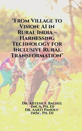 ""From Village to Vision: AI in Rural India - Harnessing Technology for Inclusive Rural Transformation""