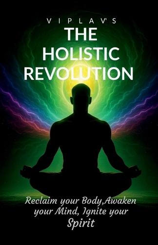 The Holistic Revolution: Reclaim your body Awaken your mind and Ignite your spirit