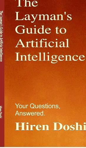 The Layman's Guide to Artificial Intelligence: Your Questions, Answered.