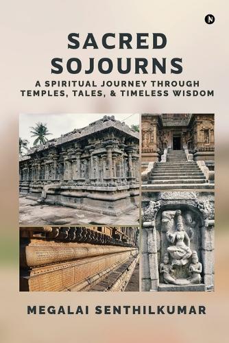 Sacred Sojourns: A Spiritual Journey Through Temples, Tales, and Timeless Wisdom
