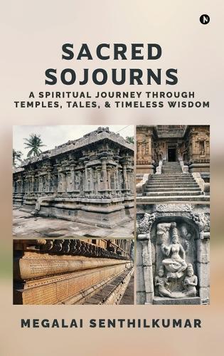 Sacred Sojourns: A Spiritual Journey Through Temples, Tales, and Timeless Wisdom