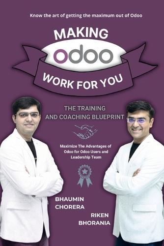 Making Odoo Work For You: The Training And Coaching Blueprint: Maximize The Advantages of Odoo for Odoo Users and Leadership Team