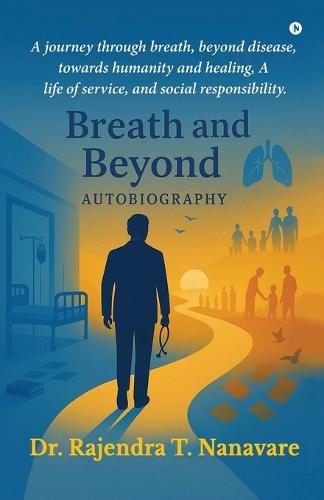 Breath and Beyond: A journey through breath, beyond disease, towards humanity and healing, A life of service, and social responsibility.