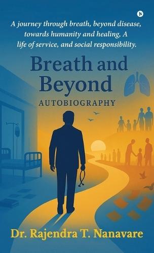 Breath and Beyond: A journey through breath, beyond disease, towards humanity and healing, A life of service, and social responsibility.