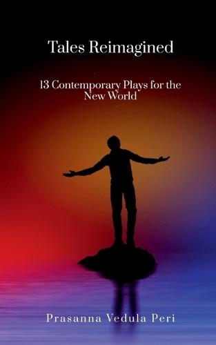 Tales Reimagined - 13 Contemporary Plays for the New World