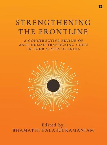 Strengthening the Frontline: A Constructive Review of Anti Human Trafficking Units in Four States of India