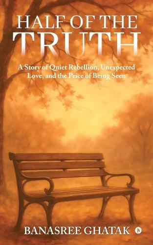 Half of the Truth: A Story of Quiet Rebellion, Unexpected Love, and the Price of Being Seen