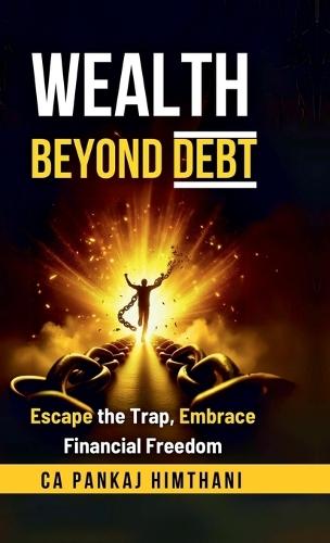 Wealth Beyond Debt: Escape the Trap, Embrace Financial Freedom