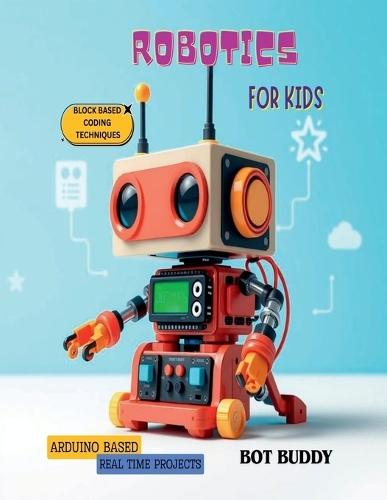Robotics for kids: Arduino based real time projects with block based coding