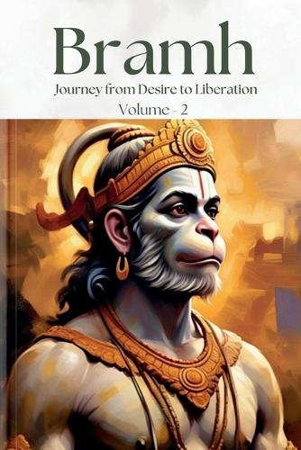 Bramh - Journey from Desire to Liberation: Journey from Desire to Liberation: Immortal Hanuman returns to deliver supreme knowledge through the dialogs of Mahtangs (Volume 2)