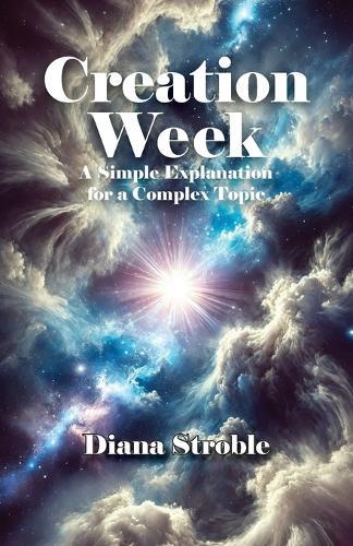 Creation Week: A Simple Explanation for a Complex Topic