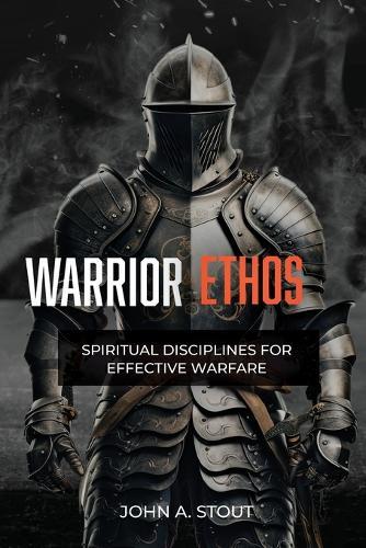 Warrior Ethos: Spiritual Disciplines for Effective Warfare