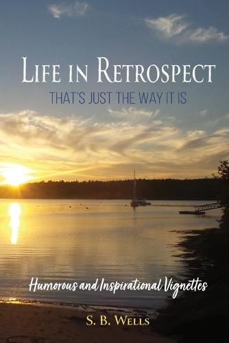 Life In Retrospect - That's Just the Way It Is: Humorous and Inspirational Vignettes: Humorous and Inspirational Vignettes: Humorous and Inspirational Vigne es