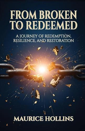 From Broken to Redeemed: A Journey of Redemption, Resilience, and Restoration