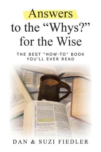 Answers to the ""Whys?"" for the Wise: The Best ""How To"" Book You'll Ever Read