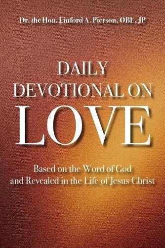 Daily Devotional of Love: Based on the Word of God and Revealed in the Life of Jesus Christ