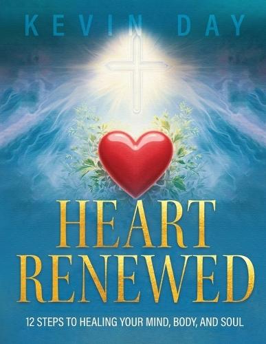 Heart Renewed: 12 Steps to Healing your Mind, Body, and Soul