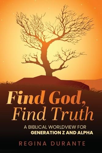 Find God, Find Truth: A Biblical Worldview for Generation Z and Alpha