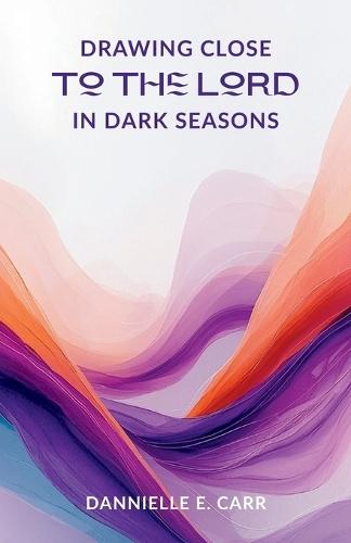 Drawing Close to the Lord in Dark Seasons