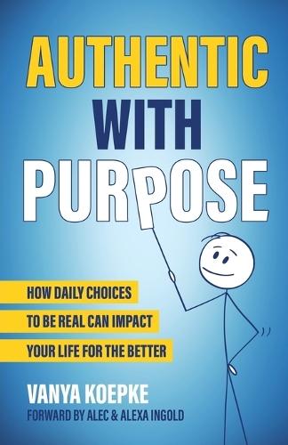 Authentic with Purpose: How Daily Choices to be Real Can Impact Your Life for the Better