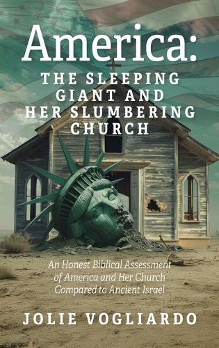 America - the Sleeping Giant and Her Slumbering Church: An Honest Biblical Assessment of America and Her Church Compared to Ancient Israel