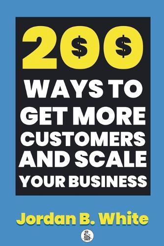 200 Ways to Get More Customers and Scale Your Business