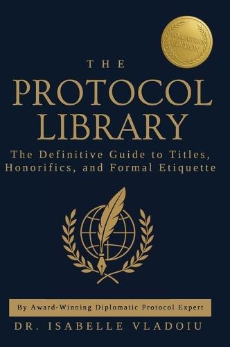 The Protocol Library: The Definitive Guide to Titles, Honorifics, and Formal Etiquette