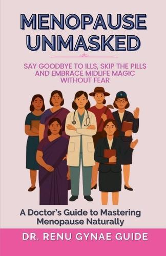Menopause Unmasked: Say Goodbye to Ills, Skip the Pills, And Embrace Midlife Magic Without Fear
