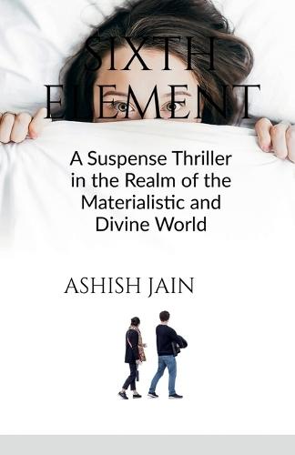Sixth Element: A Suspense Thriller in the Realm of the Materialistic and Divine World