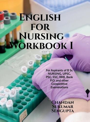 English for Nursing Workbook I: For Aspirants of B Sc NURSING, UPSC, PSC, SSC, RRB, Bank P.O. and other Competitive Examinations
