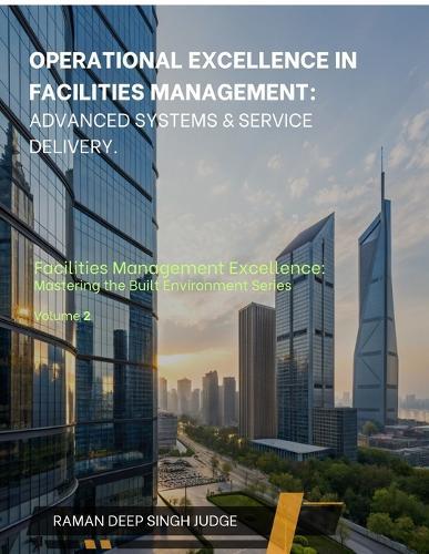 Operational Excellence in Facilities Management: Advanced Systems & Service Delivery