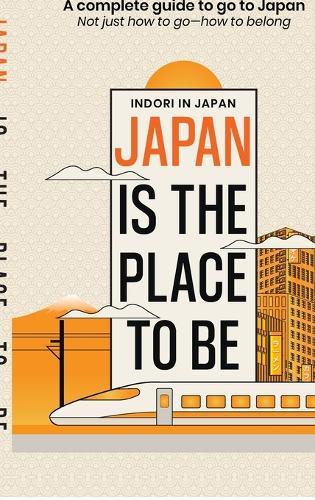 Japan is the place to be: A complete guide to go to Japan- Not just how to goーhow to belong
