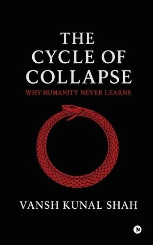 The Cycle of Collapse: Why Humanity Never Learns