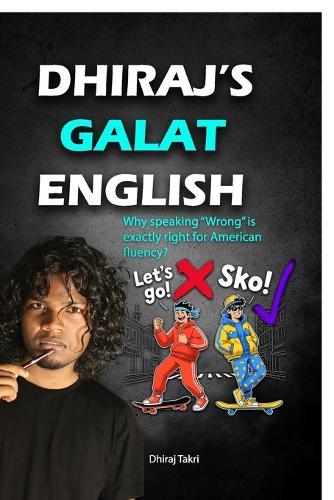 Dhiraj's Galat English: Why speaking ""Wrong"" is exactly right for American fluency?