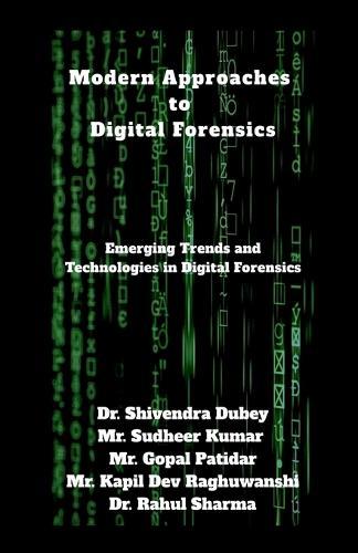Modern Approaches to Digital Forensics: Emerging Trends and Technologies in Digital Forensics