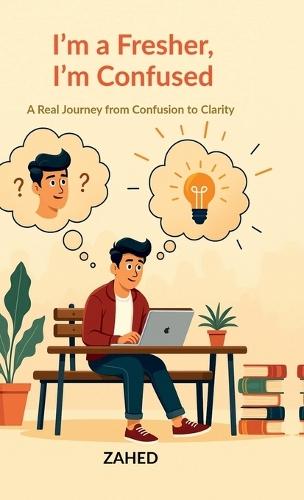 I'm a Fresher, I'm Confused: A Real Journey from Confusion to Clarity
