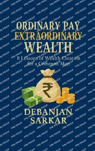 Ordinary Pay Extraordinary Wealth: 8 Lessons of Wealth Creation for a Common Man