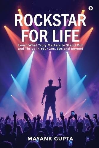 Rockstar for Life: Learn What Truly Matters to Stand Out and Thrive in Your 20s, 30s and Beyond