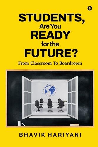 Students, Are You Ready For The Future?: From Classroom To Boardroom