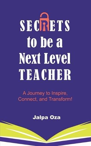 SECRETS to be a Next Level TEACHER: A Journey to Inspire, Connect and Transform!